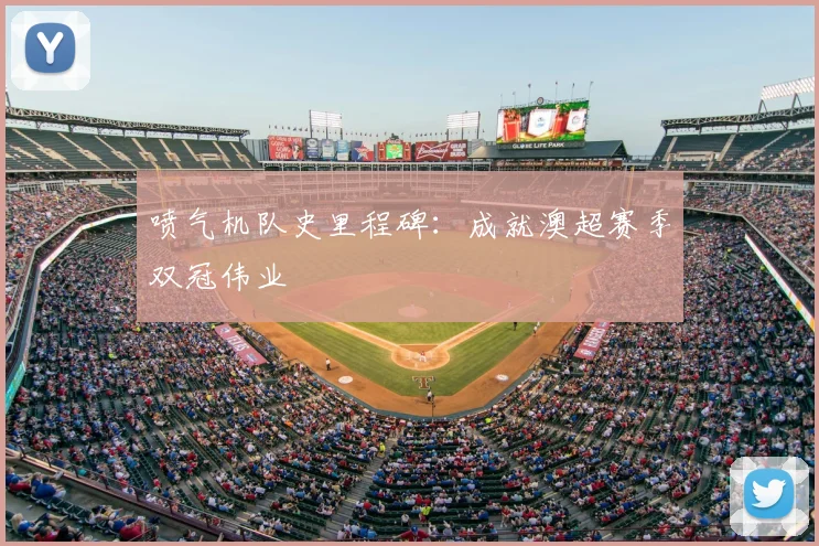喷气机队史里程碑:成就澳超赛季双冠伟业