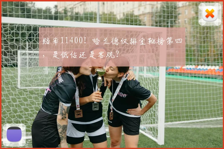 赔率11400！哈兰德仅排金靴榜第四，是低估还是客观？