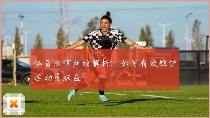 体育法律纠纷解析:如何有效维护运动员权益